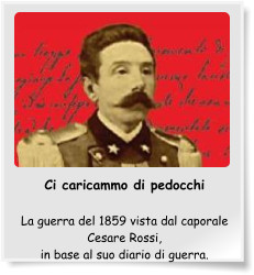 Ci caricammo di pedocchi  La guerra del 1859 vista dal caporale Cesare Rossi, in base al suo diario di guerra.