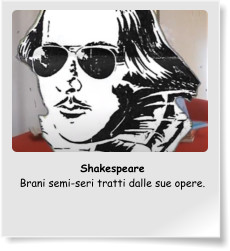 Shakespeare Brani semi-seri tratti dalle sue opere.