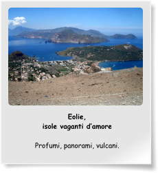 Eolie, isole vaganti d’amore  Profumi, panorami, vulcani.