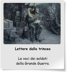 Lettere dalla trincea  Le voci dei soldati della Grande Guerra.