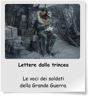 Lettere dalla trincea  Le voci dei soldati della Grande Guerra.