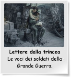 Lettere dalla trincea Le voci dei soldati della Grande Guerra.